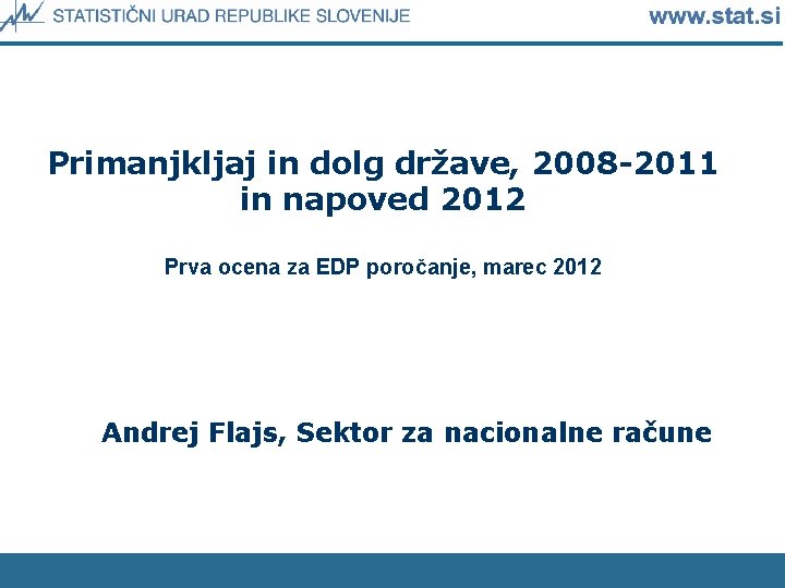 Primanjkljaj in dolg države, 2008 -2011 in napoved 2012 Prva ocena za EDP poročanje,