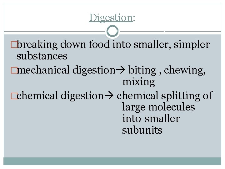 Digestion: �breaking down food into smaller, simpler substances �mechanical digestion biting , chewing, mixing