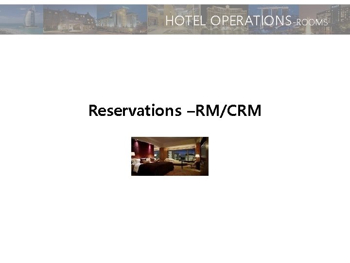 HOTEL OPERATIONS-ROOMS Reservations –RM/CRM 