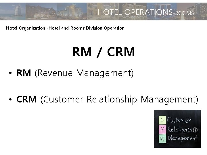 HOTEL OPERATIONS-ROOMS Hotel Organization -Hotel and Rooms Division Operation RM / CRM • RM