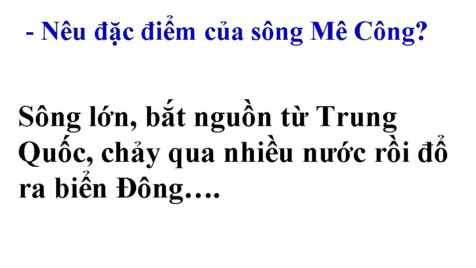 - Nêu đặc điểm của sông Mê Công? Sông lớn, bắt nguồn từ Trung