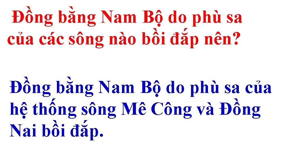 Đồng bằng Nam Bộ do phù sa của các sông nào bồi đắp nên?