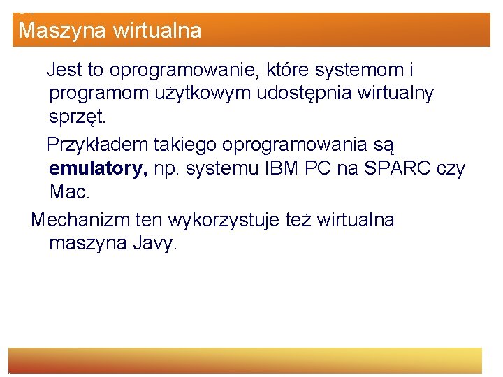 Maszyna wirtualna Jest to oprogramowanie, które systemom i programom użytkowym udostępnia wirtualny sprzęt. Przykładem