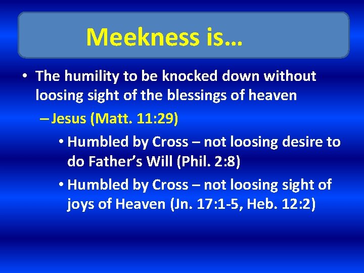 Meekness is… • The humility to be knocked down without loosing sight of the