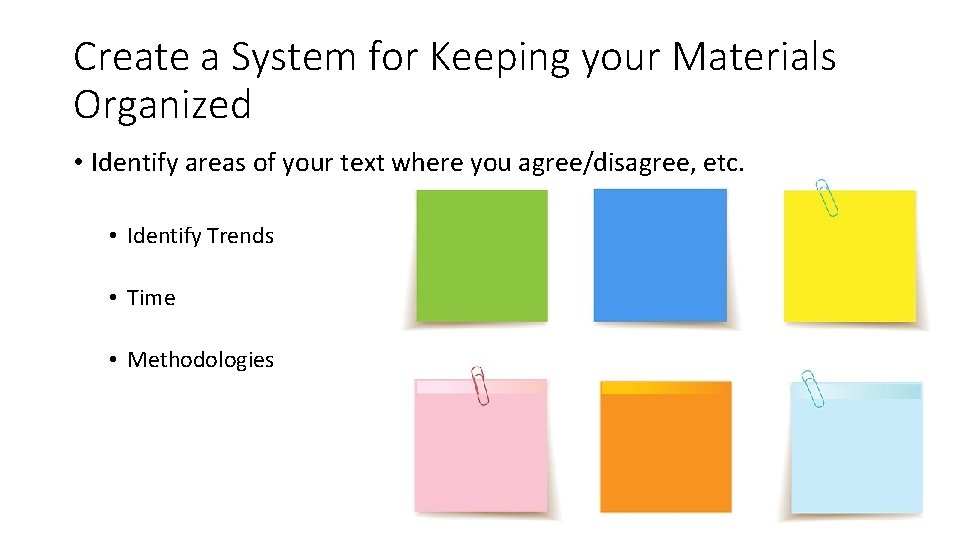 Create a System for Keeping your Materials Organized • Identify areas of your text