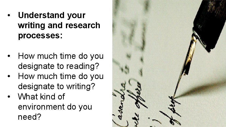  • Understand your writing and research processes: • How much time do you