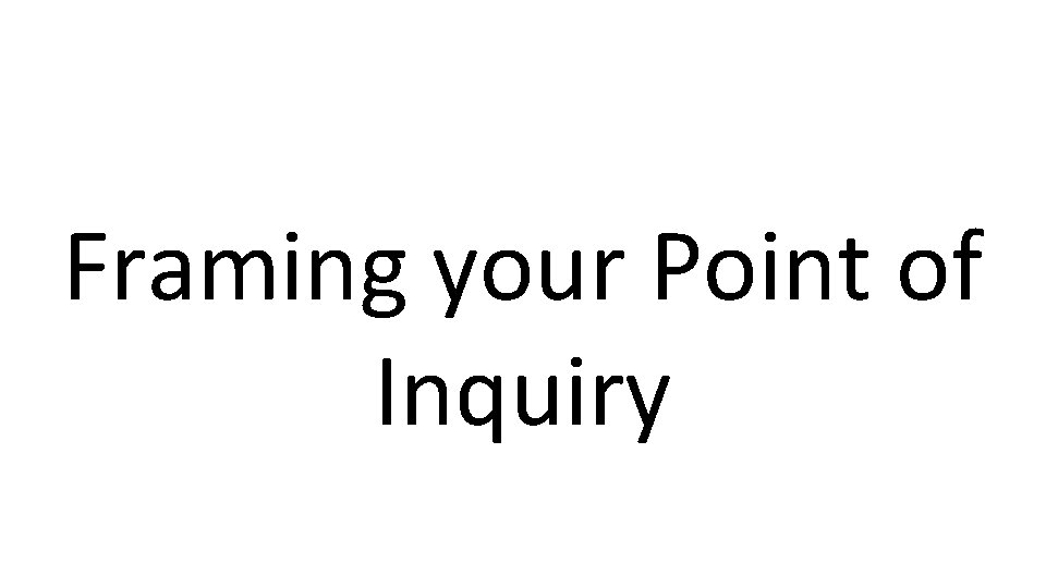 Framing your Point of Inquiry 