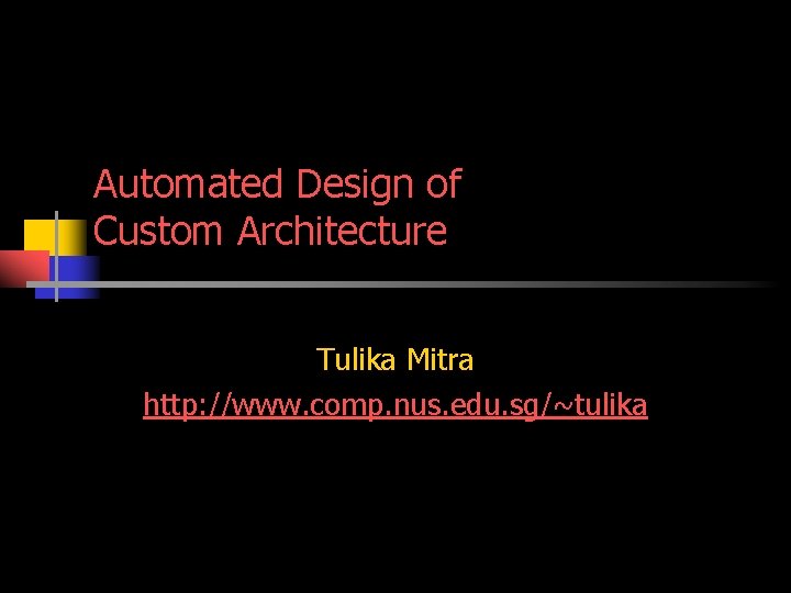 Automated Design of Custom Architecture Tulika Mitra http: //www. comp. nus. edu. sg/~tulika 