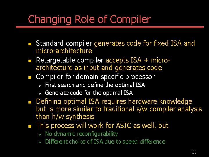 Changing Role of Compiler n n n Standard compiler generates code for fixed ISA