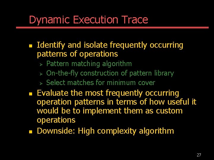 Dynamic Execution Trace n Identify and isolate frequently occurring patterns of operations Ø Ø