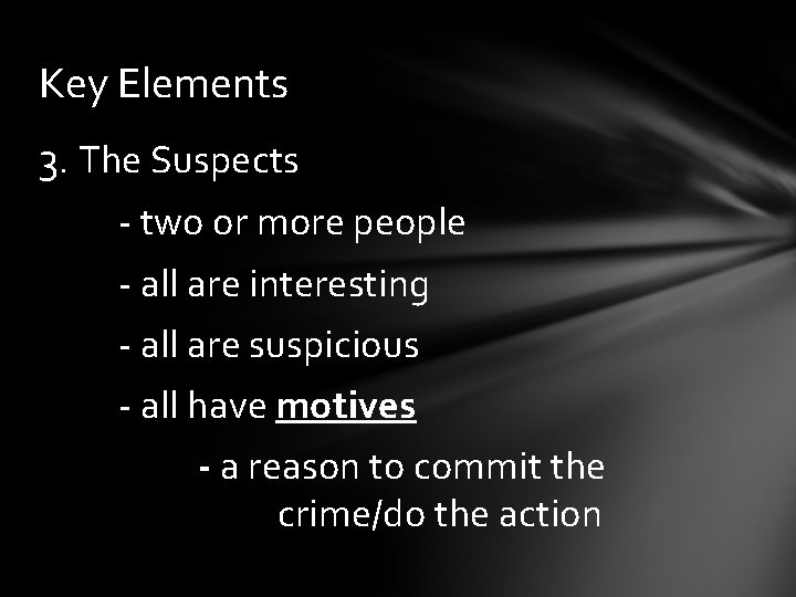 Key Elements 3. The Suspects - two or more people - all are interesting