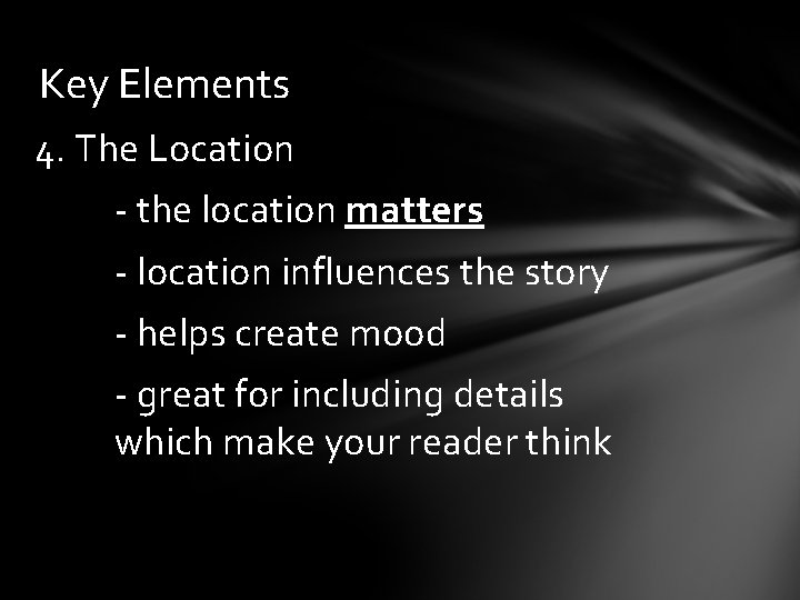 Key Elements 4. The Location - the location matters - location influences the story