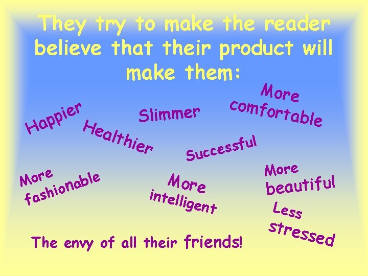 They try to make the reader believe that their product will make them: r