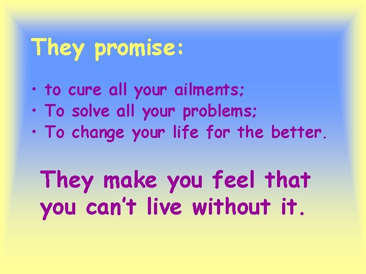 They promise: • to cure all your ailments; • To solve all your problems;