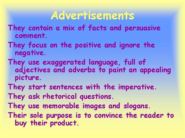 Advertisements They contain a mix of facts and persuasive comment. They focus on the