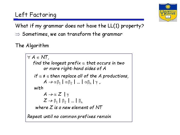 Left Factoring What if my grammar does not have the LL(1) property? Sometimes, we