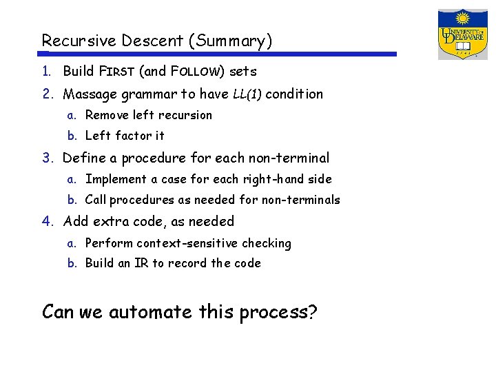 Recursive Descent (Summary) 1. Build FIRST (and FOLLOW) sets 2. Massage grammar to have