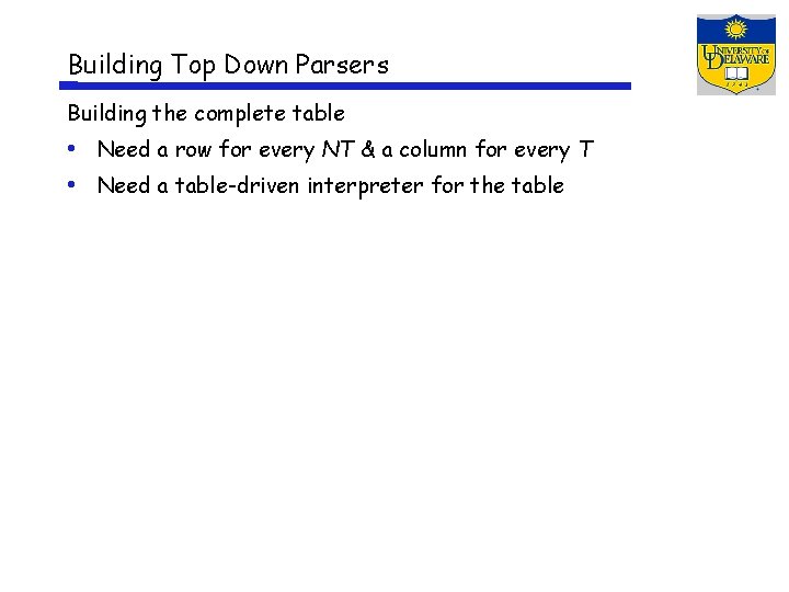 Building Top Down Parsers Building the complete table • Need a row for every