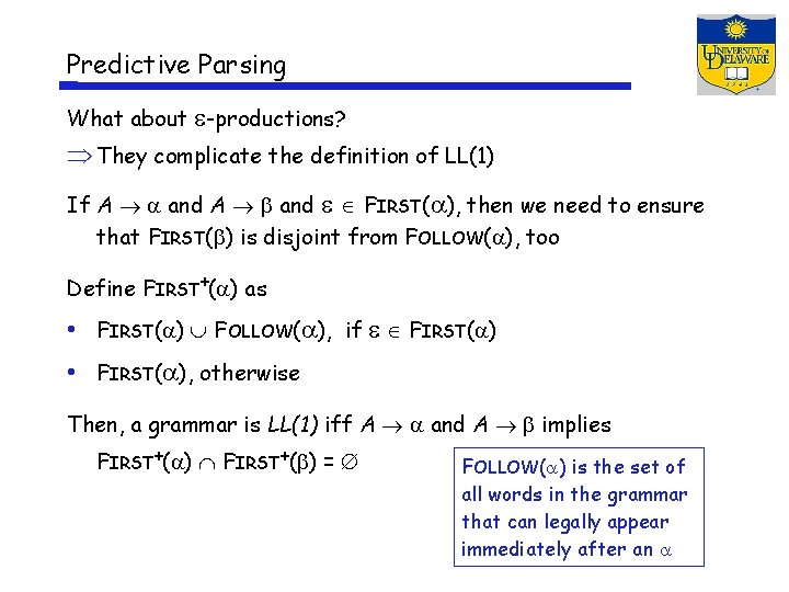Predictive Parsing What about -productions? They complicate the definition of LL(1) If A and