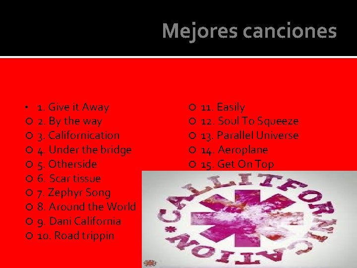 Mejores canciones • 1. Give it Away 2. By the way 3. Californication 4.