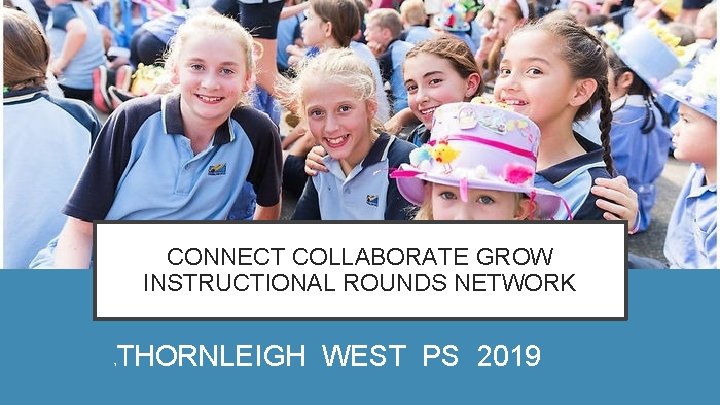 CONNECT COLLABORATE GROW INSTRUCTIONAL ROUNDS NETWORK T THORNLEIGH WEST PS 2019 