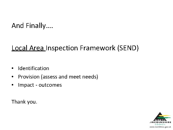 And Finally…. Local Area Inspection Framework (SEND) • Identification • Provision (assess and meet