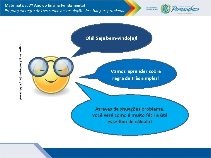 Matemática, 7º Ano do Ensino Fundamental Proporção: regra de três simples – resolução de