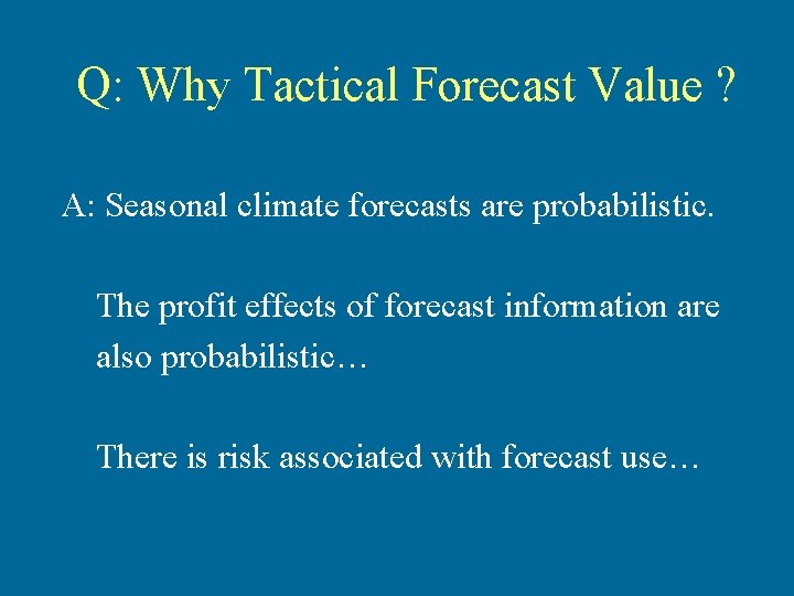 Q: Why Tactical Forecast Value ? A: Seasonal climate forecasts are probabilistic. The profit