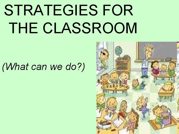 STRATEGIES FOR THE CLASSROOM (What can we do? ) 