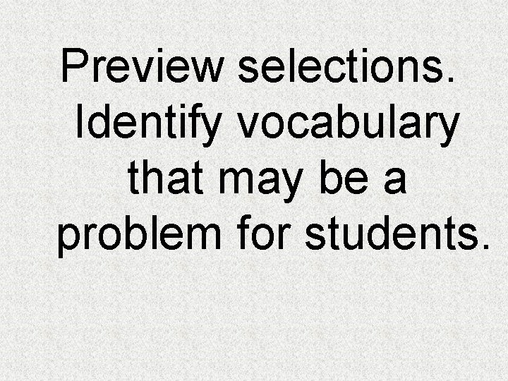Preview selections. Identify vocabulary that may be a problem for students. 