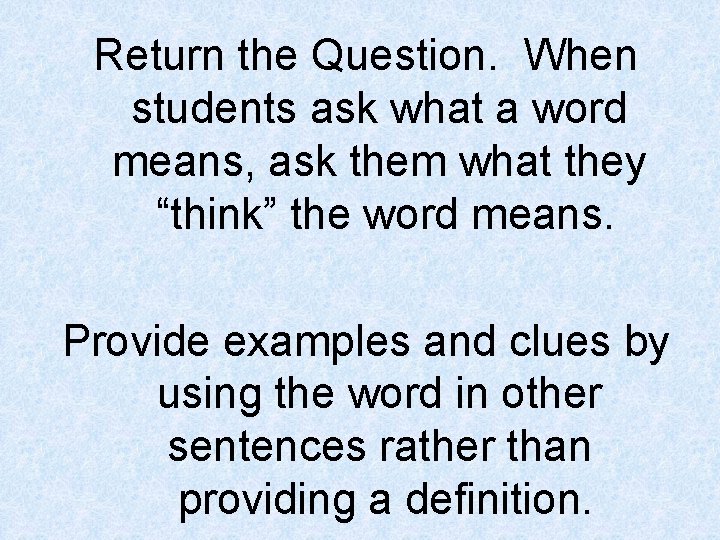 Return the Question. When students ask what a word means, ask them what they