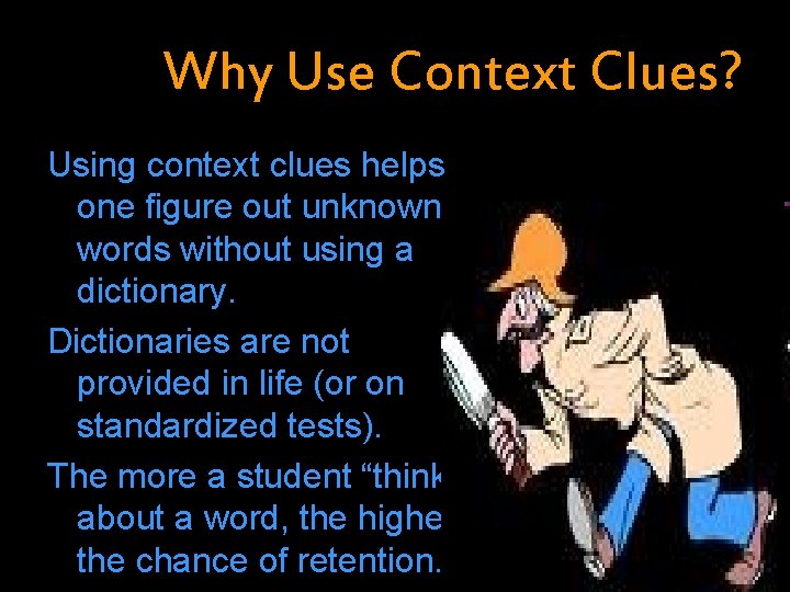 Why Use Context Clues? Using context clues helps one figure out unknown words without