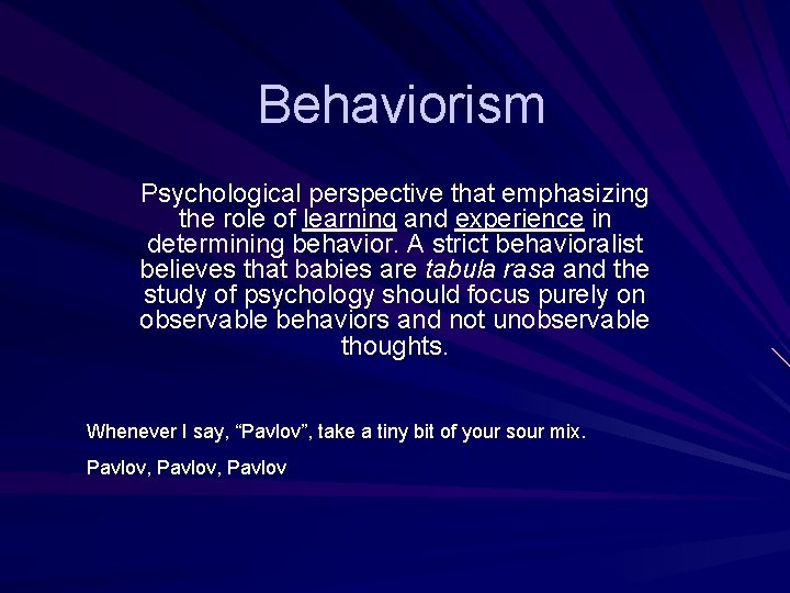 Behaviorism Psychological perspective that emphasizing the role of learning and experience in determining behavior.