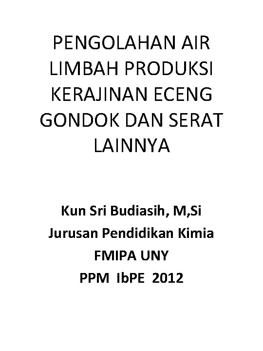 PENGOLAHAN AIR LIMBAH PRODUKSI KERAJINAN ECENG GONDOK DAN SERAT LAINNYA Kun Sri Budiasih, M,