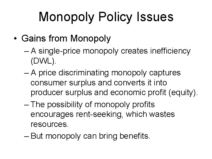 Monopoly Policy Issues • Gains from Monopoly – A single-price monopoly creates inefficiency (DWL).