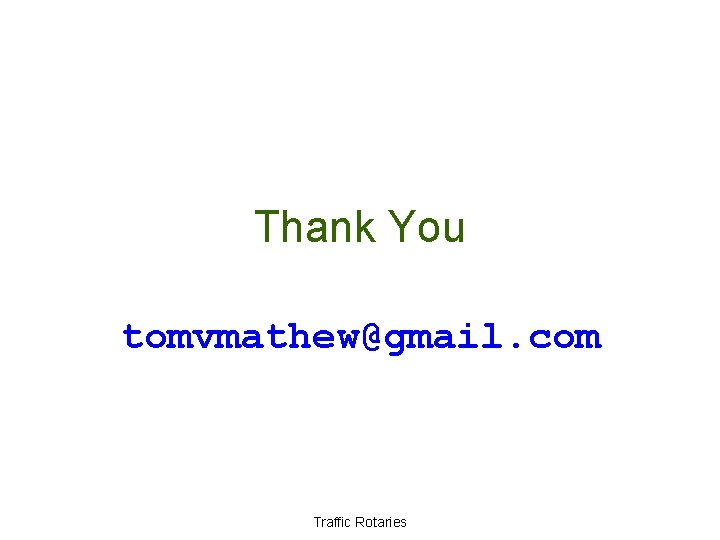 Thank You tomvmathew@gmail. com Traffic Rotaries 