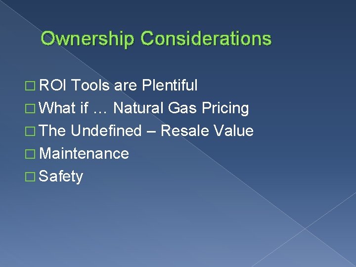 Ownership Considerations � ROI Tools are Plentiful � What if … Natural Gas Pricing