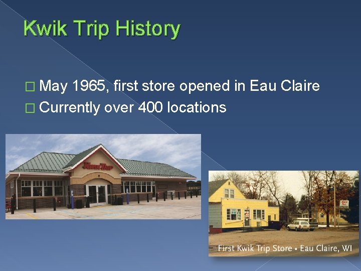 Kwik Trip History � May 1965, first store opened in Eau Claire � Currently