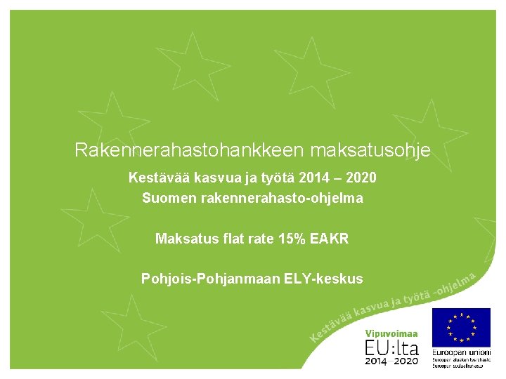 Rakennerahastohankkeen maksatusohje Kestävää kasvua ja työtä 2014 – 2020 Suomen rakennerahasto-ohjelma Maksatus flat rate