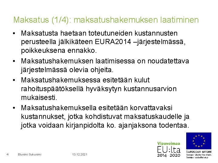 Maksatus (1/4): maksatushakemuksen laatiminen • Maksatusta haetaan toteutuneiden kustannusten perusteella jälkikäteen EURA 2014 –järjestelmässä,