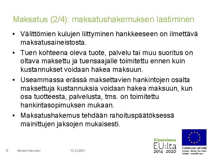 Maksatus (2/4): maksatushakemuksen laatiminen • Välittömien kulujen liittyminen hankkeeseen on ilmettävä maksatusaineistosta. • Tuen