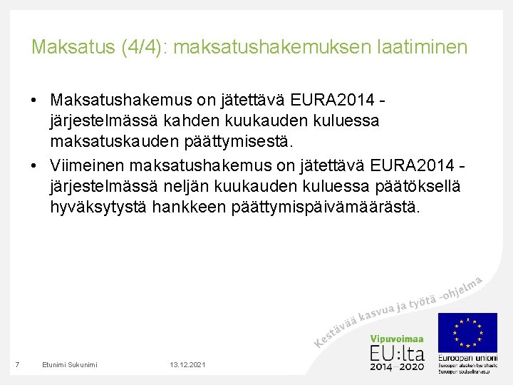 Maksatus (4/4): maksatushakemuksen laatiminen • Maksatushakemus on jätettävä EURA 2014 järjestelmässä kahden kuukauden kuluessa