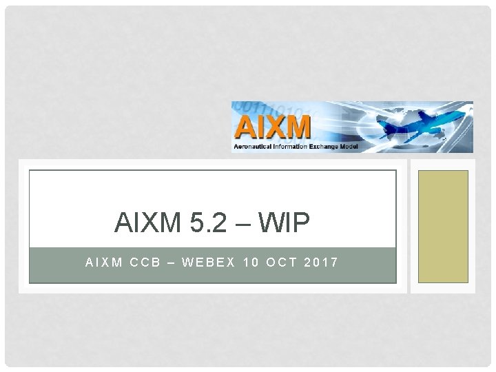 AIXM 5. 2 – WIP AIXM CCB – WEBEX 10 OCT 2017 