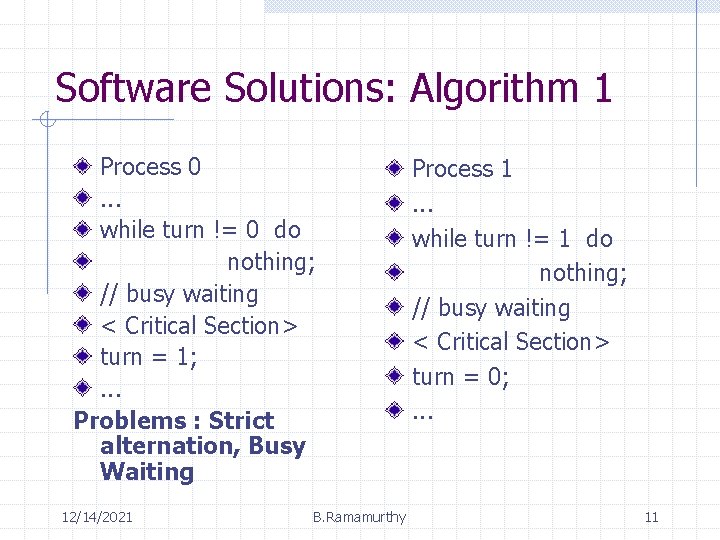 Software Solutions: Algorithm 1 Process 0. . . while turn != 0 do nothing;