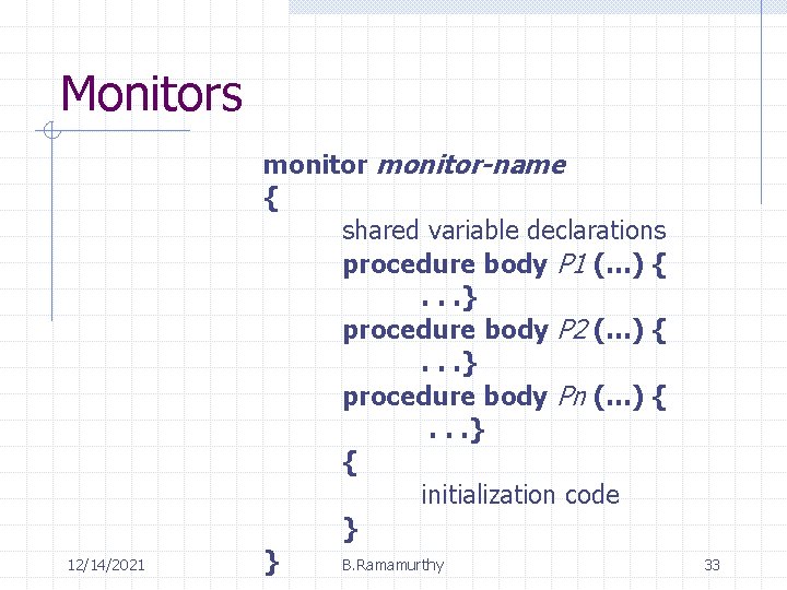 Monitors 12/14/2021 monitor-name { shared variable declarations procedure body P 1 (…) {. .