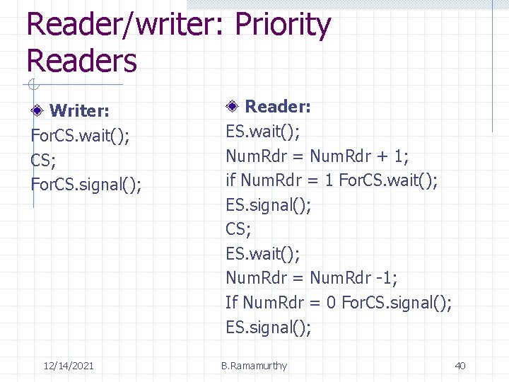 Reader/writer: Priority Readers Writer: For. CS. wait(); CS; For. CS. signal(); 12/14/2021 Reader: ES.