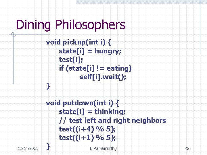 Dining Philosophers void pickup(int i) { state[i] = hungry; test[i]; if (state[i] != eating)
