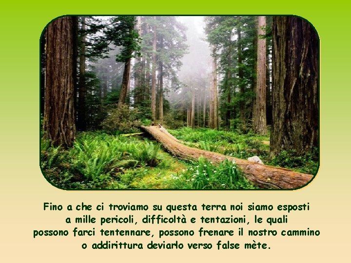 Fino a che ci troviamo su questa terra noi siamo esposti a mille pericoli,