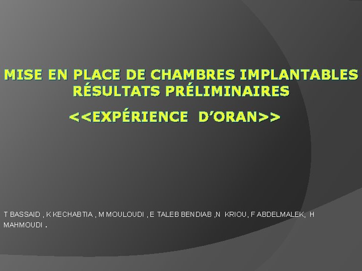 MISE EN PLACE DE CHAMBRES IMPLANTABLES RÉSULTATS PRÉLIMINAIRES <<EXPÉRIENCE D’ORAN>> T BASSAID , K