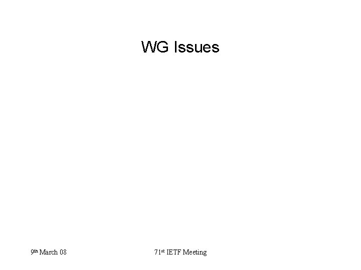 WG Issues 9 th March 08 71 st IETF Meeting 